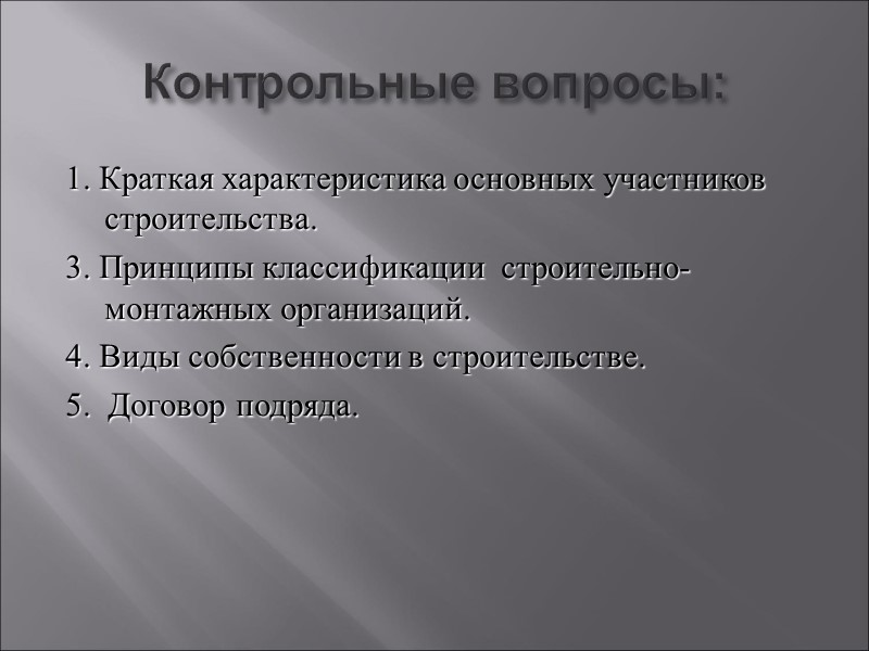 Контрольные вопросы: 1. Краткая характеристика основных участников строительства. 3. Принципы классификации строительно-монтажных организаций. Контрольные вопросы: 1. Краткая характеристика основных участников строительства. 3. Принципы классификации строительно-монтажных организаций.